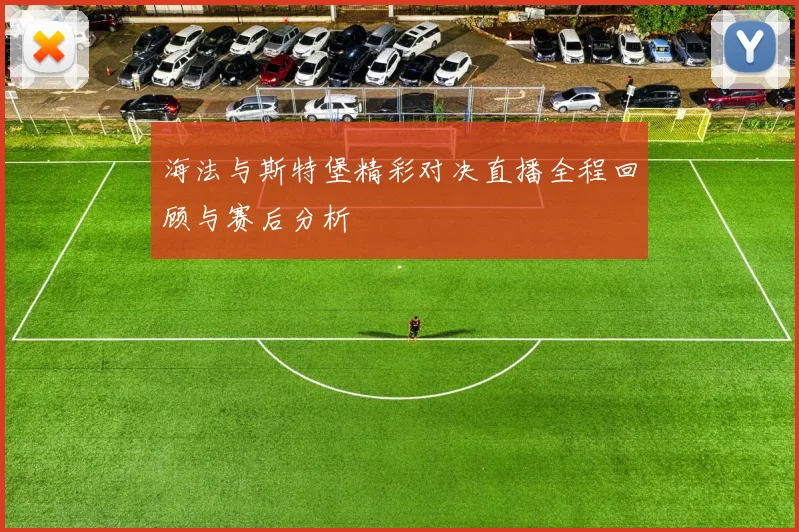 海法与斯特堡精彩对决直播全程回顾与赛后分析