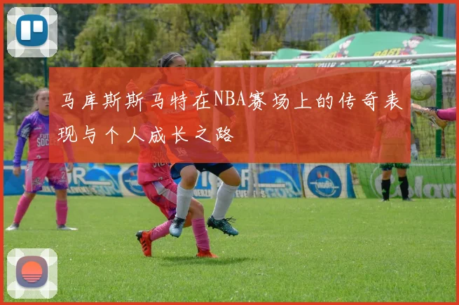 马库斯斯马特在NBA赛场上的传奇表现与个人成长之路