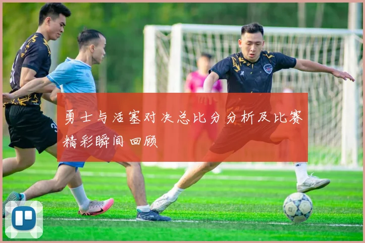 勇士与活塞对决总比分分析及比赛精彩瞬间回顾