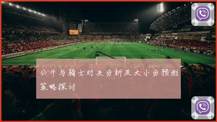 公牛与骑士对决分析及大小分预测策略探讨